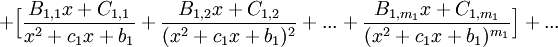 
+ \Big[\frac{B_{1,1}x + C_{1,1}}{x^2+c_1x+b_1}+\frac{B_{1,2}x + C_{1,2}}{(x^2+c_1x+b_1)^2}+...+\frac{B_{1,m_1}x + C_{1,m_1}}{(x^2+c_1x+b_1)^{m_1}}\Big]+...