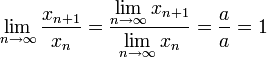 \lim\limits_{n\to\infty}\frac{x_{n+1}}{x_n}=\frac{\lim\limits_{n\to\infty}x_{n+1}}{\lim\limits_{n\to\infty}x_n}=\frac{a}{a}=1
