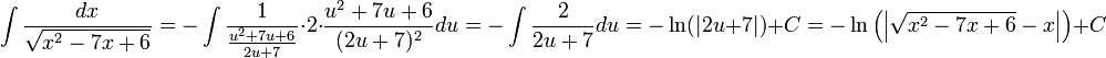 \int\frac{dx}{\sqrt{x^2-7x+6}}=-\int\frac{1}{\frac{u^2+7u+6}{2u+7}}\cdot2\cdot\frac{u^2+7u+6}{(2u+7)^2}du=-\int\frac{2}{2u+7}du=-\ln(|2u+7|)+C=-\ln\left(\left|\sqrt{x^2-7x+6}-x\right|\right)+C