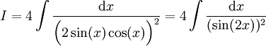 I=4\int\frac{\mathrm dx}{\Big(2\sin(x)\cos(x)\Big)^2}=4\int\frac{\mathrm dx}{(\sin(2x))^2}