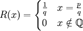 R(x)=\begin{cases} \frac{1}{q}&x=\frac{p}{q}\\0&x\notin\mathbb{Q}\end{cases}
