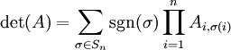 \det(A) = \sum_{\sigma \in S_n} 
\operatorname{sgn}(\sigma) \prod_{i=1}^n A_{i, \sigma(i)}