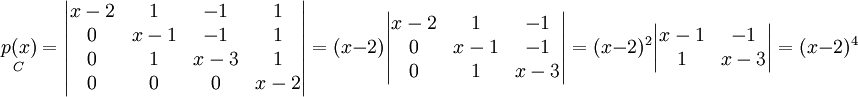 \underset{C}{p(x)} = \begin{vmatrix}
x-2 & 1 & -1 & 1\\ 
0 & x-1 & -1 & 1\\ 
0 & 1 & x-3 & 1\\ 
0 & 0 & 0 & x-2
\end{vmatrix} = (x-2)\begin{vmatrix}
x-2 & 1 & -1\\ 
0 & x-1 & -1\\ 
0 & 1 & x-3
\end{vmatrix} = (x-2)^2\begin{vmatrix}
x-1 & -1\\ 
1 & x-3
\end{vmatrix} = (x-2)^4