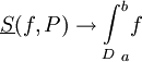\underline S(f,P)\to{\int\limits_D}_a^b f
