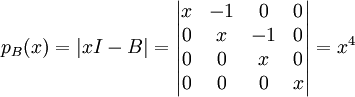 p_B(x)=|xI-B|=\begin{vmatrix}
x & -1 &0  & 0\\ 
 0& x &-1  &0 \\ 
0 & 0 &  x&0 \\ 
 0& 0 &0  &x \\
\end{vmatrix}=x^4