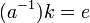 (a^{-1})^{}k=e