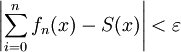 \left |\sum_{i=0}^{n}f_n(x)-S(x)  \right |<\varepsilon