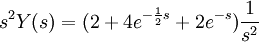 s^2 Y(s)=(2+4 e^{-\frac{1}{2} s}+2 e^{-s}) \frac{1}{s^2}
