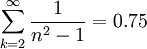 \sum_{k=2}^\infty \frac{1}{n^2-1} = 0.75