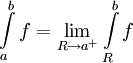 \int\limits_a^b f=\lim_{R\to a^+}\int\limits_R^b f
