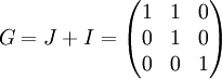 G=J+I=\begin{pmatrix}
1& 1 &0 \\ 
 0& 1 &0 \\ 
 0&  0& 1
\end{pmatrix}