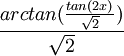 \frac{arctan(\frac{tan(2x)}{\sqrt2})}{\sqrt2}