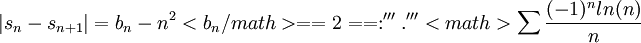 |s_n-s_{n+1}|=b_n-n^2<b_n/math>

== שאלה 2 ==

בדוק התכנסות והתכנסות בהחלט של הטורים הבאים:


'''א.'''  <math>\sum\frac{(-1)^{n}ln(n)}{n}