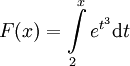 F(x)=\int\limits_2^x e^{t^3}\mathrm dt