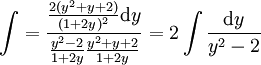 \int=\frac{\frac{2(y^2+y+2)}{(1+2y)^2}\mathrm dy}{\frac{y^2-2}{1+2y}\frac{y^2+y+2}{1+2y}}=2\int\frac{\mathrm dy}{y^2-2}