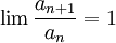 \lim \frac{a_{n+1}}{a_n} =1
