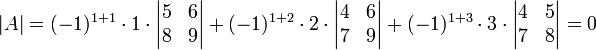 |A|=(-1)^{1+1}\cdot 1\cdot \begin{vmatrix}5&6\\ 8&9 \end{vmatrix}+(-1)^{1+2}\cdot 2\cdot \begin{vmatrix} 4&6\\ 7&9 \end{vmatrix}+(-1)^{1+3}\cdot 3 \cdot \begin{vmatrix} 4&5\\ 7&8 \end{vmatrix}=0  