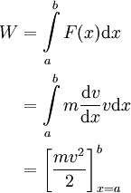 \begin{align}W&=\int\limits_a^b F(x)\mathrm dx\\&=\int\limits_a^b m\frac{\mathrm dv}{\mathrm dx}v\mathrm dx\\&=\left[\frac{mv^2}2\right]_{x=a}^b\end{align}
