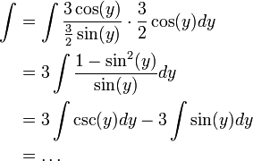 \begin{align}\int&=\int\frac{3\cos(y)}{\frac32\sin(y)}\cdot\frac32\cos(y)dy\\&=3\int\frac{1-\sin^2(y)}{\sin(y)}dy\\&=3\int\csc(y)dy-3\int\sin(y)dy\\&=\dots\end{align}