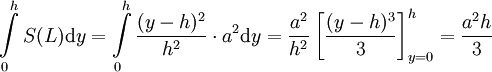 \int\limits_0^h S(L)\mathrm dy=\int\limits_0^h\frac{(y-h)^2}{h^2}\cdot a^2\mathrm dy=\frac{a^2}{h^2}\left[\frac{(y-h)^3}3\right]_{y=0}^h=\frac{a^2h}3