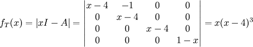 f_{T}(x)=\left | xI-A \right |=\begin{vmatrix}
x-4 &-1  &0  &0 \\ 
0 &x-4  &0  &0 \\ 
0 &0  &x-4  &0 \\ 
0 &0  &0  &1-x 
\end{vmatrix}=x(x-4)^{3}