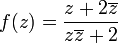 f(z)=\frac{z+2\overline{z}}{z\overline{z}+2}
