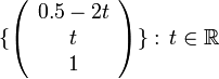 \{\left( \begin{array}{c}
0.5-2t \\
t\\
1
\end{array}\right)\}
: \, t\in \mathbb{R}
