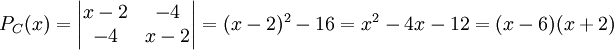 P_{C}(x)=\begin{vmatrix}
x-2 &-4 \\ 
-4 &x-2 
\end{vmatrix}=(x-2)^{2}-16=x^{2}-4x-12=(x-6)(x+2)