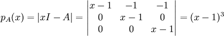 p_A(x)=|xI-A|=\begin{vmatrix}
x-1 & -1 & -1\\ 
 0&x-1  &0 \\ 
0 & 0 & x-1
\end{vmatrix}=(x-1)^3