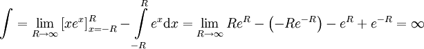 \int=\lim_{R\to\infty}\left[xe^x\right]_{x=-R}^R-\int\limits_{-R}^R e^x\mathrm dx=\lim_{R\to\infty}Re^R-\left(-Re^{-R}\right)-e^R+e^{-R}=\infty