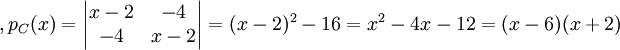 ,p_{C}(x)=\begin{vmatrix}
x-2 &-4 \\ 
-4 &x-2 
\end{vmatrix}=(x-2)^{2}-16=x^{2}-4x-12=(x-6)(x+2)