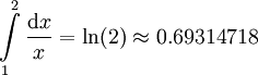 \int\limits_1^2\frac{\mathrm dx}x=\ln(2)\approx0.69314718