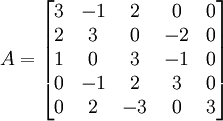 A = \begin{bmatrix}
3 & -1 & 2 & 0 & 0\\ 
2 & 3 & 0 & -2 & 0\\ 
1 &  0&  3&  -1& 0\\ 
0 &  -1&  2&  3& 0\\ 
0 &  2&  -3&  0& 3
\end{bmatrix}