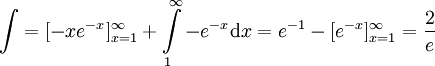 \int=[-xe^{-x}]_{x=1}^\infty+\int\limits_1^\infty -e^{-x}\mathrm dx=e^{-1}-[e^{-x}]_{x=1}^\infty=\frac2e