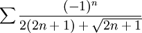 \sum\frac{(-1)^n}{2(2n+1)+\sqrt{2n+1}}