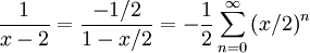 \frac1{x-2}=\frac{-1/2}{1-x/2}=-\frac12\sum_{n=0}^\infty\left(x/2\right)^n