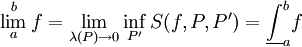 \lim\limits_a^b f=\lim_{\lambda(P)\to0} \inf_{P'} S(f,P,P')=\underline{\int}_a^b f