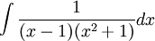 \int{\frac{1}{(x-1)(x^2+1)}}dx