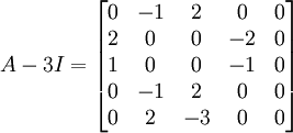 A-3I = \begin{bmatrix}
0 &-1  &2  & 0 &0 \\ 
 2&  0& 0 &  -2& 0\\ 
 1&  0& 0 &  -1& 0\\ 
 0&  -1&2  &  0& 0\\ 
 0& 2 & -3 & 0 &0 
\end{bmatrix}