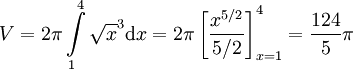 V=2\pi\int\limits_1^4\sqrt x^3\mathrm dx=2\pi\left[\frac{x^{5/2}}{5/2}\right]_{x=1}^4=\frac{124}5\pi