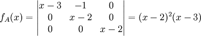f_{A}(x)=\begin{vmatrix}
x-3 &-1  &0 \\ 
0 &x-2  &0 \\ 
0 &0  &x-2 
\end{vmatrix}=(x-2)^{2}(x-3)