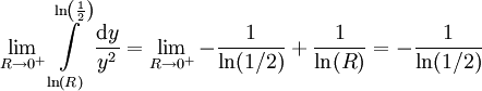 \lim_{R\to0^+}\int\limits_{\ln(R)}^{\ln\left(\frac12\right)}\frac{\mathrm dy}{y^2}=\lim_{R\to0^+}-\frac1{\ln(1/2)}+\frac1{\ln(R)}=-\frac1{\ln(1/2)}