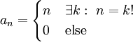 a_n=\begin{cases}n&\exists k:\ n=k!\\0&\text{else}\end{cases}