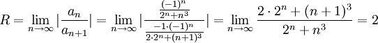 R=\lim_{n\to\infty} |\frac{a_n}{a_{n+1}}|=\lim_{n\to\infty} |\frac{\frac{(-1)^n}{2^n+n^3}}{\frac{-1\cdot(-1)^n}{2\cdot2^n+(n+1)^3}}|=\lim_{n\to\infty}\frac{2\cdot 2^n +(n+1)^3}{2^n+n^3}=2