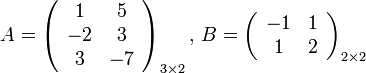 A=\left(\begin{array}{cc}
1 & 5\\
-2 & 3\\
3 & -7
\end{array}\right)_{3\times2},\, B=\left(\begin{array}{cc}
-1 & 1\\
1 & 2
\end{array}\right)_{2\times2}