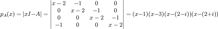 p_A(x)=|xI-A|=\begin{vmatrix}
 x-2&-1  & 0 & 0\\ 
 0& x-2 & -1 &0 \\ 
0 &  0&x- 2 & -1\\ 
-1 & 0 & 0 &x- 2
\end{vmatrix}=(x-1)(x-3)(x-(2-i))(x-(2+i))
