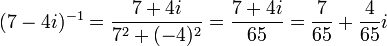 (7-4i)^{-1}=\frac{7+4i}{7^2+(-4)^2}=\frac{7+4i}{65}=\frac{7}{65}+\frac{4}{65} i