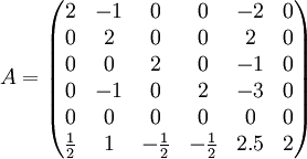 A=\begin{pmatrix}
2 & -1 & 0 & 0 & -2 & 0 \\
0 & 2 & 0 & 0 & 2 & 0 \\
0 & 0 & 2 & 0 & -1 & 0 \\
0 & -1 & 0 & 2 & -3 & 0 \\
0 & 0 & 0 & 0 & 0 & 0 \\
\frac{1}{2} & 1 & -\frac{1}{2} & -\frac{1}{2} & 2.5 & 2 \\

\end{pmatrix}