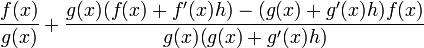 \frac{f(x)}{g(x)}+ \frac{g(x)(f(x)+f'(x)h)-(g(x)+g'(x)h)f(x) }{g(x)(g(x)+g'(x)h)}