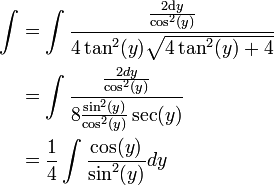 \begin{align}\int&=\int\frac{\frac{2\mathrm dy}{\cos^2(y)}}{4\tan^2(y)\sqrt{4\tan^2(y)+4}}\\&=\int\frac{\frac{2dy}{\cos^2(y)}}{8\frac{\sin^2(y)}{\cos^2(y)}\sec(y)}\\&=\frac14\int\frac{\cos(y)}{\sin^2(y)} dy\end{align}